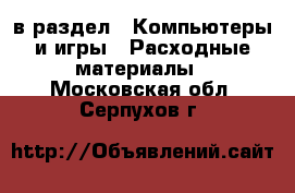  в раздел : Компьютеры и игры » Расходные материалы . Московская обл.,Серпухов г.